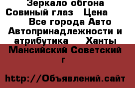 Зеркало обгона Совиный глаз › Цена ­ 2 400 - Все города Авто » Автопринадлежности и атрибутика   . Ханты-Мансийский,Советский г.